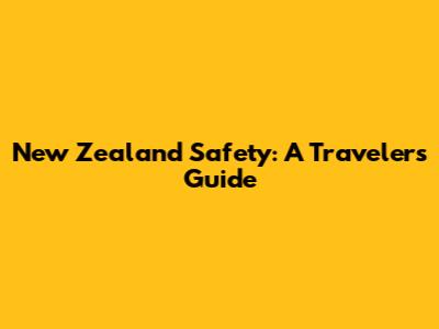 New Zealand Safety: A Traveler's Guide