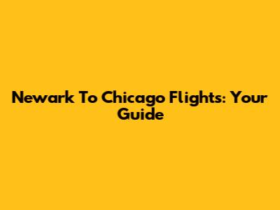 Newark To Chicago Flights: Your Guide