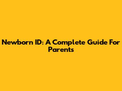 Newborn ID: A Complete Guide For Parents