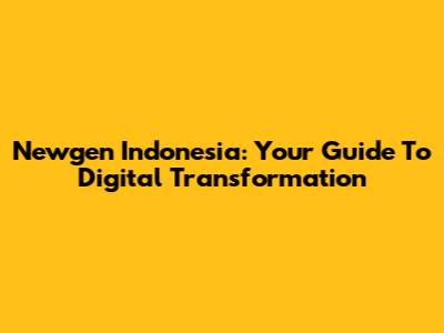 Newgen Indonesia: Your Guide To Digital Transformation