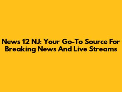 News 12 NJ: Your Go-To Source For Breaking News And Live Streams