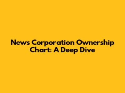 News Corporation Ownership Chart: A Deep Dive