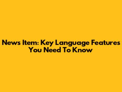 News Item: Key Language Features You Need To Know