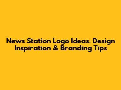 News Station Logo Ideas: Design Inspiration & Branding Tips