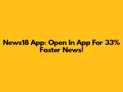News18 App: Open In App For 33% Faster News!