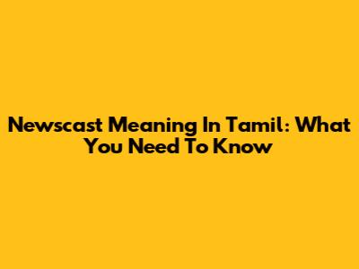 Newscast Meaning In Tamil: What You Need To Know