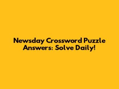 Newsday Crossword Puzzle Answers: Solve Daily!