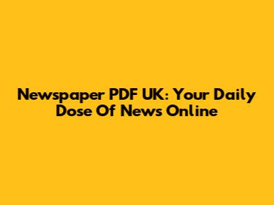 Newspaper PDF UK: Your Daily Dose Of News Online