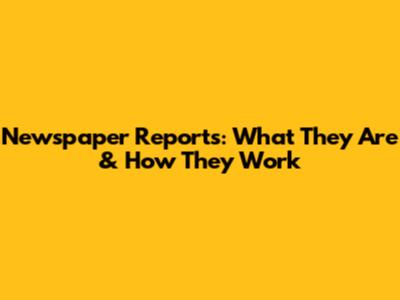 Newspaper Reports: What They Are & How They Work
