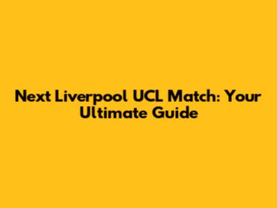 Next Liverpool UCL Match: Your Ultimate Guide