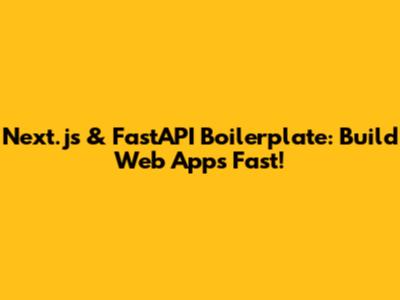 Next.js & FastAPI Boilerplate: Build Web Apps Fast!
