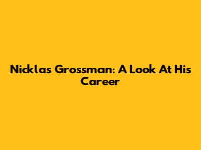 Nicklas Grossman: A Look At His Career
