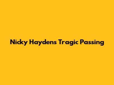 Nicky Hayden's Tragic Passing
