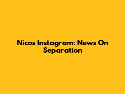 Nico's Instagram: News On Separation