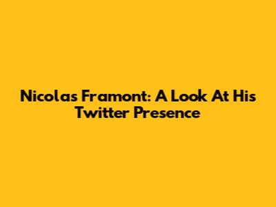Nicolas Framont: A Look At His Twitter Presence