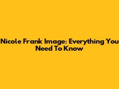 Nicole Frank Image: Everything You Need To Know