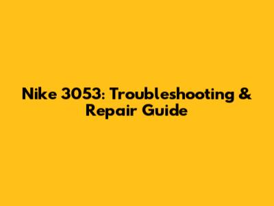Nike 3053: Troubleshooting & Repair Guide