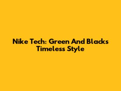 Nike Tech: Green And Black's Timeless Style