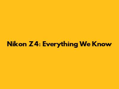 Nikon Z4: Everything We Know