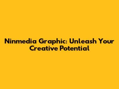 Ninmedia Graphic: Unleash Your Creative Potential