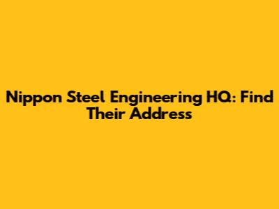 Nippon Steel Engineering HQ: Find Their Address