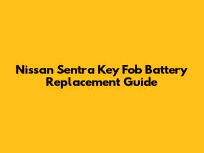 Nissan Sentra Key Fob Battery Replacement Guide