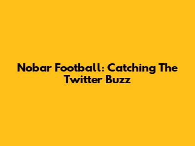 Nobar Football: Catching The Twitter Buzz