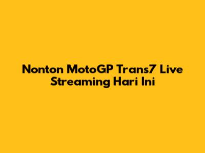 Nonton MotoGP Trans7 Live Streaming Hari Ini