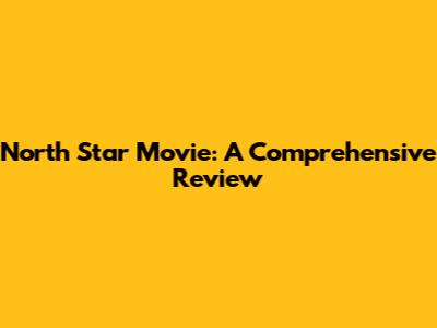 North Star Movie: A Comprehensive Review