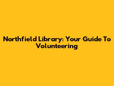 Northfield Library: Your Guide To Volunteering