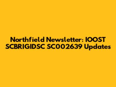 Northfield Newsletter: IOOST SCBRIGIDSC SC002639 Updates