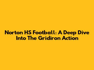 Norton HS Football: A Deep Dive Into The Gridiron Action