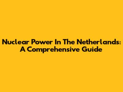 Nuclear Power In The Netherlands: A Comprehensive Guide