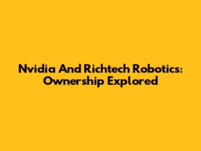 Nvidia And Richtech Robotics: Ownership Explored