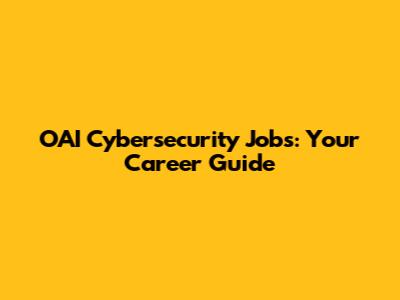 OAI Cybersecurity Jobs: Your Career Guide