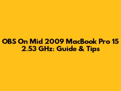 OBS On Mid 2009 MacBook Pro 15" 2.53 GHz: Guide & Tips