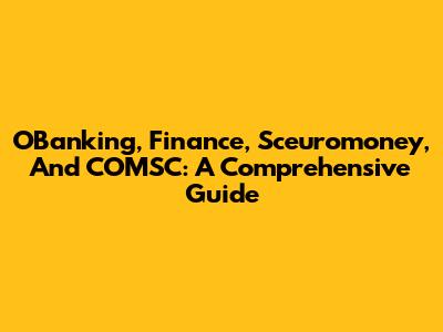 OBanking, Finance, Sceuromoney, And COMSC: A Comprehensive Guide