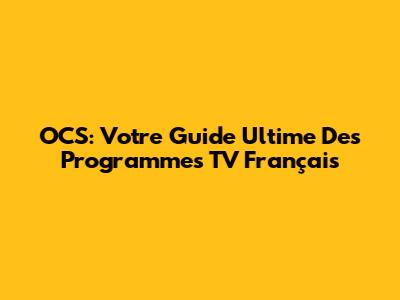 OCS: Votre Guide Ultime Des Programmes TV Français