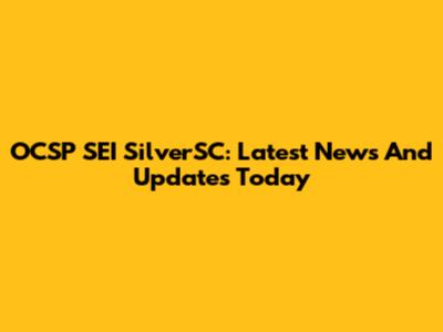 OCSP SEI SilverSC: Latest News And Updates Today