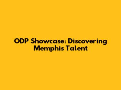 ODP Showcase: Discovering Memphis' Talent
