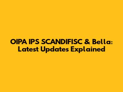 OIPA IPS SCANDIFISC & Bella: Latest Updates Explained