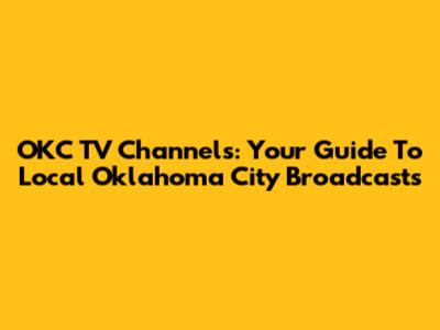 OKC TV Channels: Your Guide To Local Oklahoma City Broadcasts