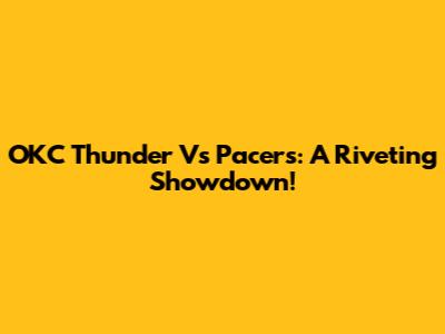 OKC Thunder Vs Pacers: A Riveting Showdown!