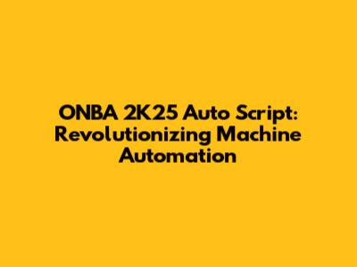ONBA 2K25 Auto Script: Revolutionizing Machine Automation