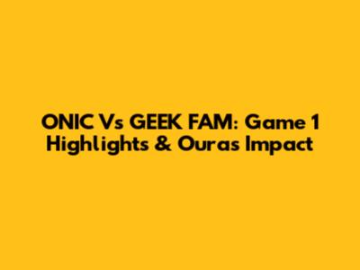 ONIC Vs GEEK FAM: Game 1 Highlights & Oura's Impact