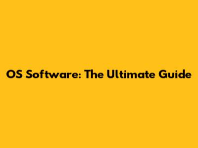 OS Software: The Ultimate Guide