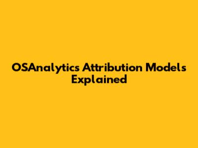 OSAnalytics Attribution Models Explained