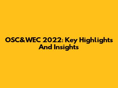 OSC&WEC 2022: Key Highlights And Insights
