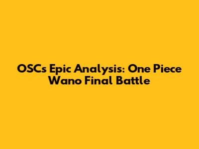 OSC's Epic Analysis: One Piece Wano Final Battle