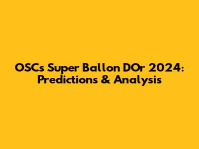 OSC's Super Ballon D'Or 2024: Predictions & Analysis